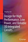 Design for High Performance, Low Power, and Reliable 3D Integrated Circuits (2013)