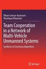 Team Cooperation in a Network of Multi-Vehicle Unmanned Systems: Synthesis of Consensus Algorithms (2013)