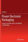 Power Electronic Packaging: Design, Assembly Process, Reliability and Modeling (2012)