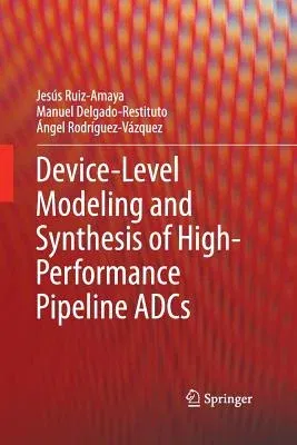 Device-Level Modeling and Synthesis of High-Performance Pipeline Adcs (2011)