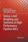 Device-Level Modeling and Synthesis of High-Performance Pipeline Adcs (2011)