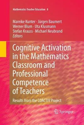 Cognitive Activation in the Mathematics Classroom and Professional Competence of Teachers: Results from the Coactiv Project (2013)