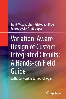 Variation-Aware Design of Custom Integrated Circuits: A Hands-On Field Guide (2013)