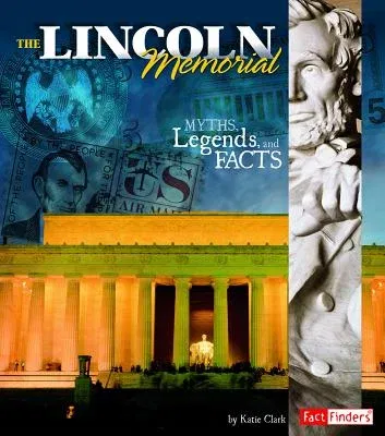 The Lincoln Memorial: Myths, Legends, and Facts