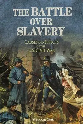 The Battle Over Slavery: Causes and Effects of the U.S. Civil War