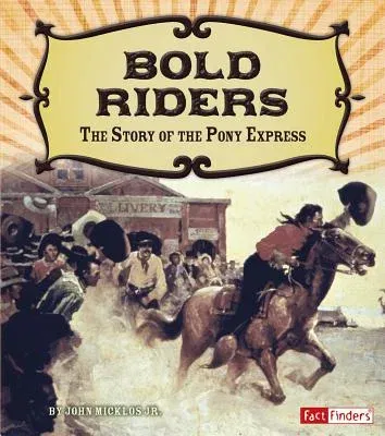 Bold Riders: The Story of the Pony Express