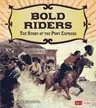 Bold Riders: The Story of the Pony Express