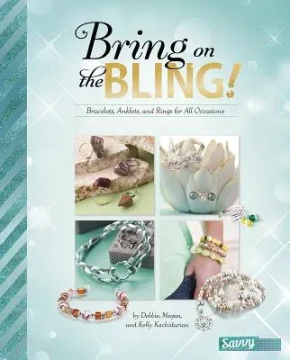 Bring on the Bling!: Bracelets, Anklets, and Rings for All Occasions