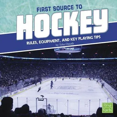 First Source to Hockey: Rules, Equipment, and Key Playing Tips