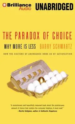 The Paradox of Choice: Why More Is Less