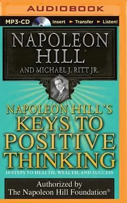 Napoleon Hill's Keys to Positive Thinking: 10 Steps to Health, Wealth, and Success