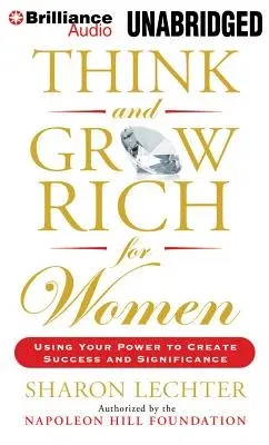 Think and Grow Rich for Women: Using Your Power to Create Success and Significance