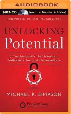 Unlocking Potential: 7 Coaching Skills That Transform Individuals, Teams, & Organizations