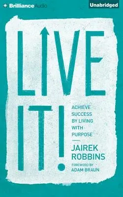 Live It!: Achieve Success by Living with Purpose