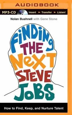 Finding the Next Steve Jobs: How to Find, Keep, and Nurture Talent