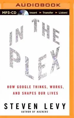 In the Plex: How Google Thinks, Works, and Shapes Our Lives