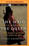 The Maid and the Queen: The Secret History of Joan of Arc