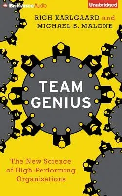 Team Genius: The New Science of High-Performing Organizations