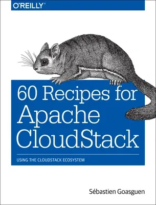 60 Recipes for Apache Cloudstack: Using the Cloudstack Ecosystem