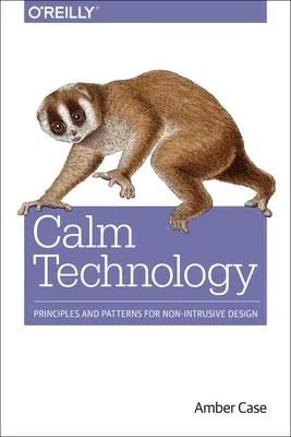 Calm Technology: Principles and Patterns for Non-Intrusive Design