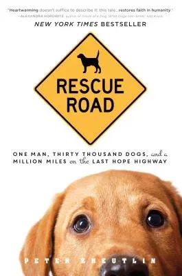 Rescue Road: One Man, Thirty Thousand Dogs, and a Million Miles on the Last Hope Highway