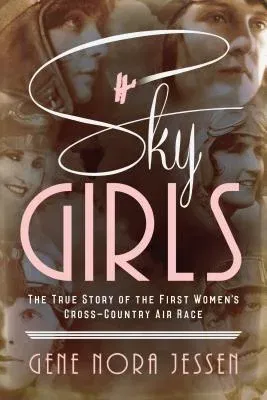 Sky Girls: The True Story of the First Women's Cross-Country Air Race