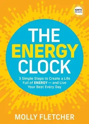 The Energy Clock: 3 Simple Steps to Create a Life Full of Energy -- And Live Your Best Every Day