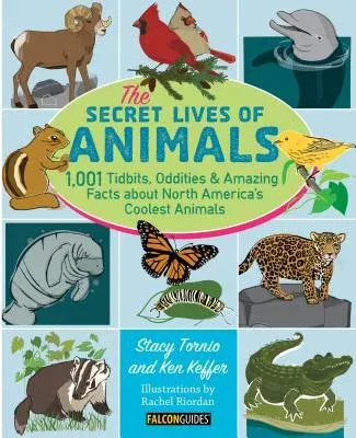 The Secret Lives of Animals: 1,001 Tidbits, Oddities, and Amazing Facts about North America's Coolest Animals