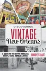 Discovering Vintage New Orleans: A Guide to the City's Timeless Shops, Bars, Hotels & More