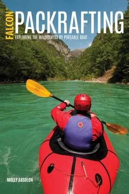 Packrafting: Exploring the Wilderness by Portable Boat