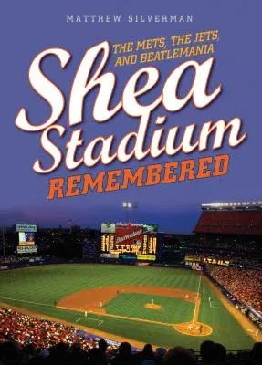 Shea Stadium Remembered: The Mets, the Jets, and Beatlemania