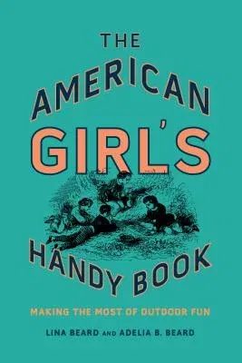 The American Girl's Handy Book: Making the Most of Outdoor Fun