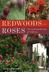 Redwoods and Roses: The Gardening Heritage of California