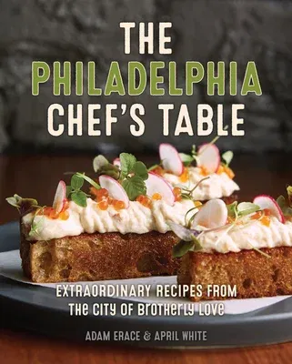 The Philadelphia Chef's Table: Extraordinary Recipes from the City of Brotherly Love