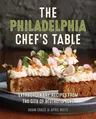 The Philadelphia Chef's Table: Extraordinary Recipes from the City of Brotherly Love