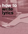 How to Write Lyrics: Better Words for Your Songs (Second Edition, Revised and Updated)