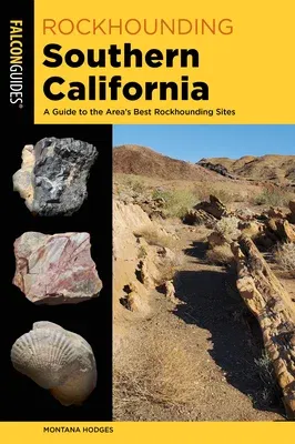 Rockhounding Southern California: A Guide to the Area's Best Rockhounding Sites