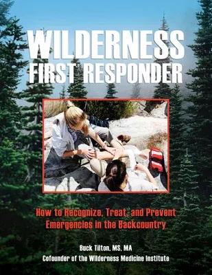 Wilderness First Responder: How to Recognize, Treat, and Prevent Emergencies in the Backcountry