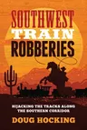 Southwest Train Robberies: Hijacking the Tracks Along the Southern Corridor