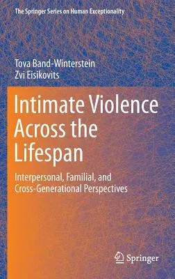 Intimate Violence Across the Lifespan: Interpersonal, Familial, and Cross-Generational Perspectives (2014)