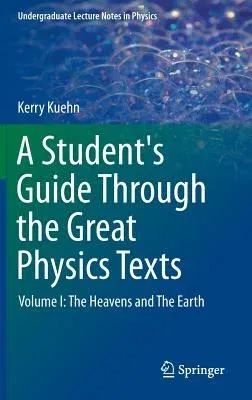 A Student's Guide Through the Great Physics Texts: Volume I: The Heavens and the Earth (2015)