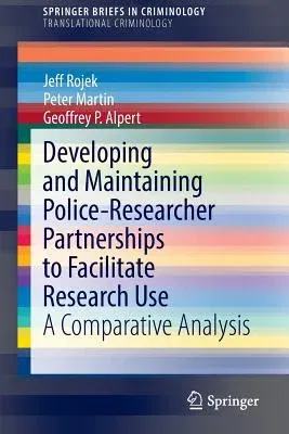 Developing and Maintaining Police-Researcher Partnerships to Facilitate Research Use: A Comparative Analysis (2015)