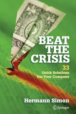 Beat the Crisis: 33 Quick Solutions for Your Company (Softcover Reprint of the Original 1st 2010)