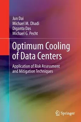 Optimum Cooling of Data Centers: Application of Risk Assessment and Mitigation Techniques (Softcover Reprint of the Original 1st 2014)