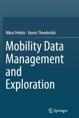 Mobility Data Management and Exploration (Softcover Reprint of the Original 1st 2014)