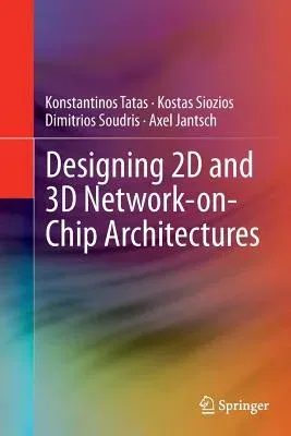 Designing 2D and 3D Network-On-Chip Architectures (Softcover Reprint of the Original 1st 2014)