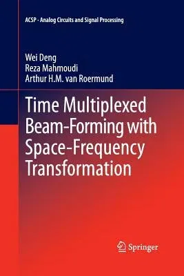 Time Multiplexed Beam-Forming with Space-Frequency Transformation (Softcover Reprint of the Original 1st 2013)