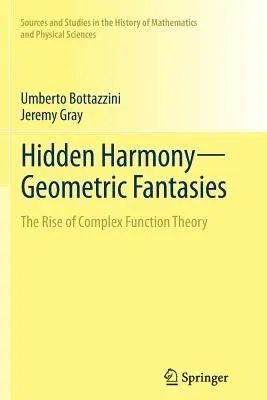 Hidden Harmony--Geometric Fantasies: The Rise of Complex Function Theory (Softcover Reprint of the Original 1st 2013)