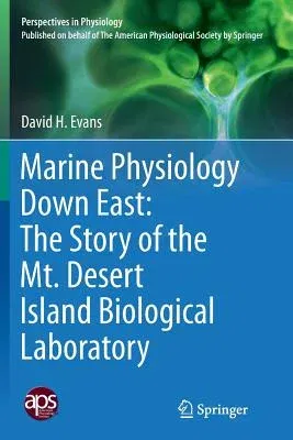 Marine Physiology Down East: The Story of the Mt. Desert Island Biological Laboratory (Softcover Reprint of the Original 1st 2015)