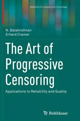 The Art of Progressive Censoring: Applications to Reliability and Quality (Softcover Reprint of the Original 1st 2014)